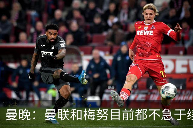曼晚：曼联和梅努目前都不急于续约
